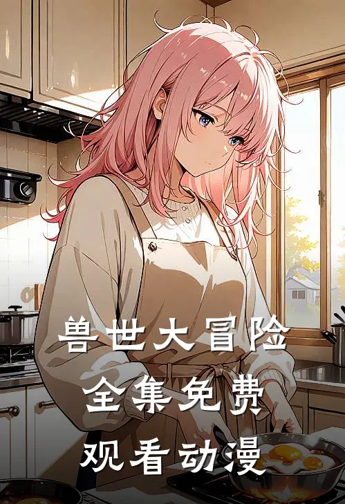 兽世大冒险全集免费观看动漫