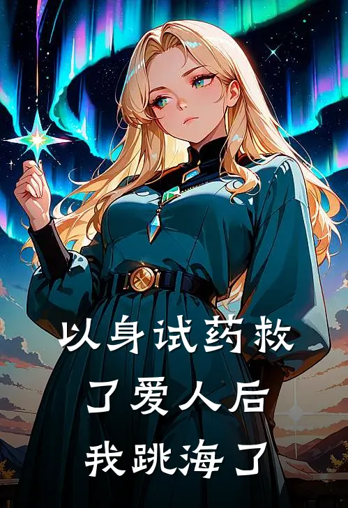 以身试药救了爱人后，我跳海了梁浮梁夫最热门小说_免费小说全集以身试药救了爱人后，我跳海了(梁浮梁夫)