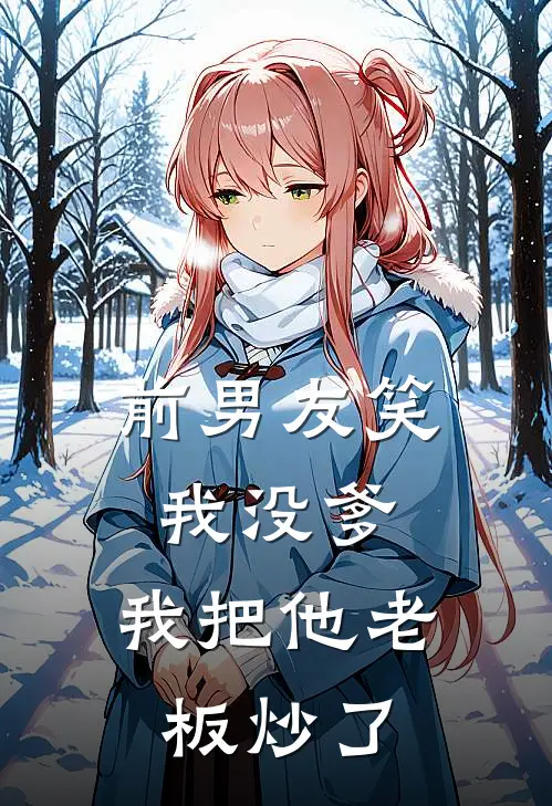 《前男友笑我没爹，我把他老板炒了》许凯林沫全本阅读_(许凯林沫)全集阅读