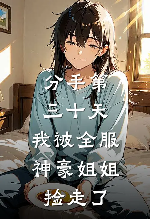 神豪江漓分手第三十天，我被全服神豪姐姐捡走了全本免费在线阅读_分手第三十天，我被全服神豪姐姐捡走了全本阅读