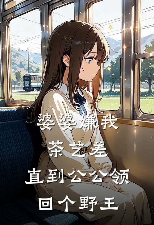 婆婆嫌我茶艺差，直到公公领回个野王