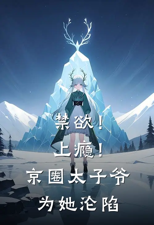 禁欲！上瘾！京圈太子爷为她沦陷