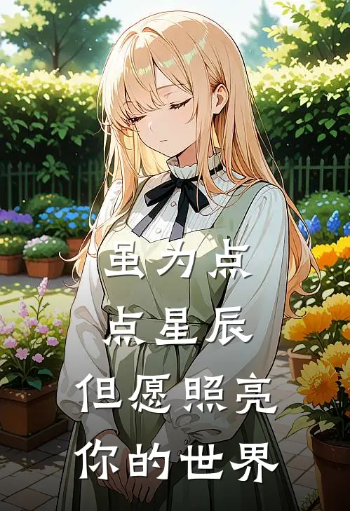 虽为点点星辰，但愿照亮你的世界少言赵炘升最新好看小说_最新完本小说虽为点点星辰，但愿照亮你的世界少言赵炘升