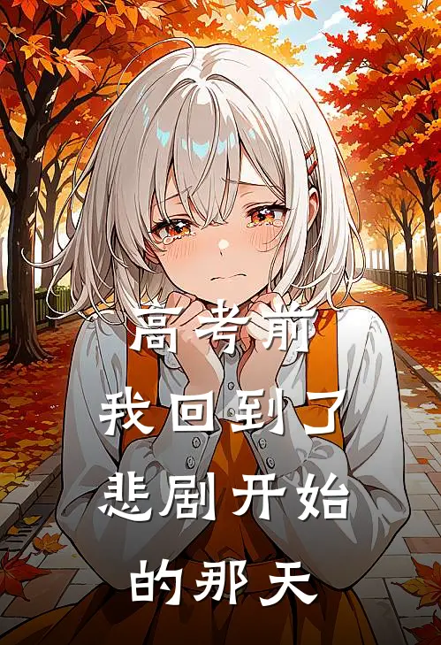 高考前，我回到了悲剧开始的那天(顾淼淼淼)免费阅读无弹窗_最新好看小说推荐高考前，我回到了悲剧开始的那天顾淼淼淼