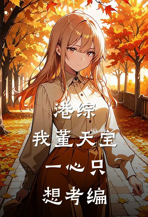 港综：我董天宝，一心只想考编(秦风雷芷柔)小说免费阅读无弹窗_完结小说港综：我董天宝，一心只想考编秦风雷芷柔