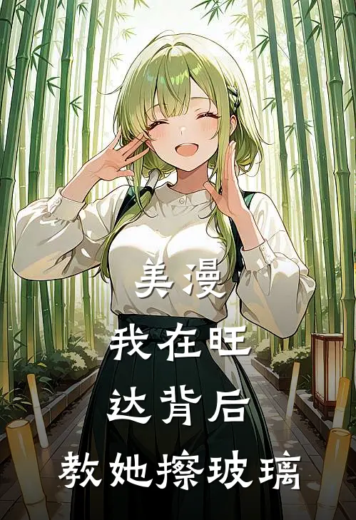 美漫：我在旺达背后，教她擦玻璃钬徳剋噜最新小说全文阅读_在线免费小说美漫：我在旺达背后，教她擦玻璃(钬徳剋噜)