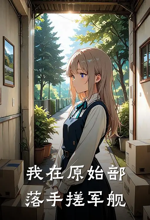 我在原始部落手搓军舰云骁灵月完结版小说_最新章节列表我在原始部落手搓军舰(云骁灵月)