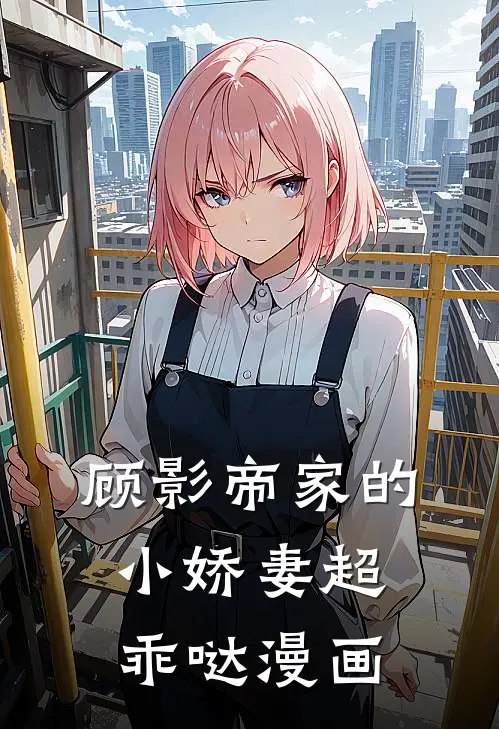 顾影帝家的小娇妻超乖哒漫画