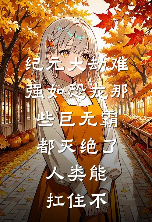 纪元大劫难强如恐龙那些巨无霸都灭绝了,人类能扛住不