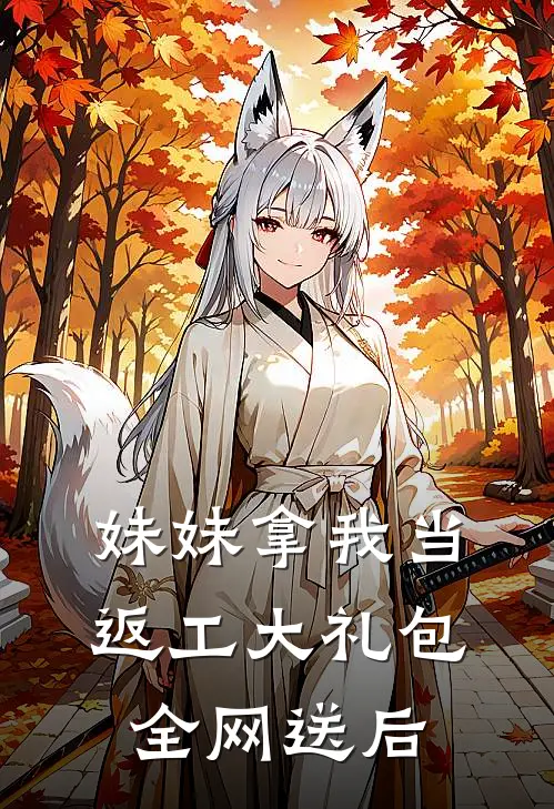 妹妹拿我当返工大礼包全网送后