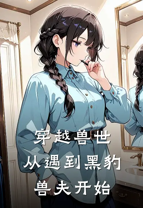 穿越兽世：从遇到黑豹兽夫开始泫溟苏梨免费小说完整版_完结版小说阅读穿越兽世：从遇到黑豹兽夫开始(泫溟苏梨)