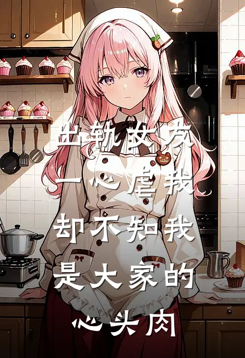 出轨女友一心虐我，却不知我是大家的心头肉