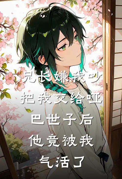 兄长嫌我吵，把我交给哑巴世子后，他竟被我气活了