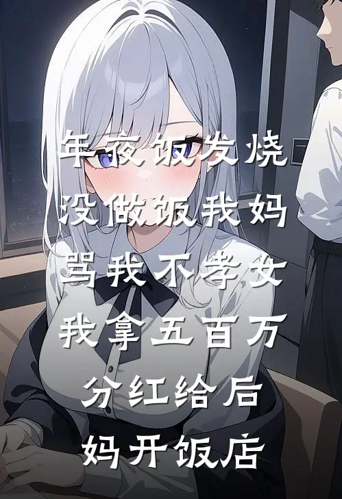 年夜饭发烧没做饭我妈骂我不孝女，我拿五百万分红给后妈开饭店