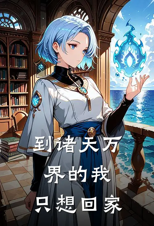 到诸天万界的我，只想回家云无忧江怀最新章节免费阅读_到诸天万界的我，只想回家热门小说