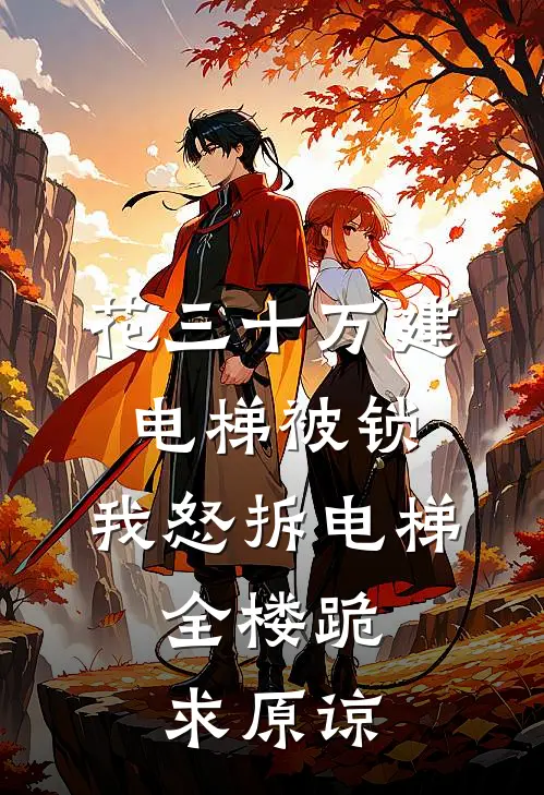 花三十万建电梯被锁，我怒拆电梯，全楼跪求原谅(赵建国小辰)完本小说推荐_最新章节列表花三十万建电梯被锁，我怒拆电梯，全楼跪求原谅(赵建国小辰)