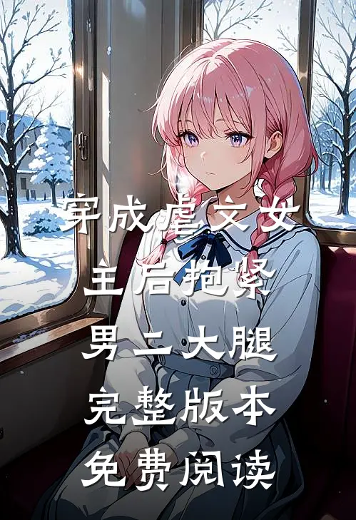 穿成虐文女主后抱紧男二大腿完整版本免费阅读