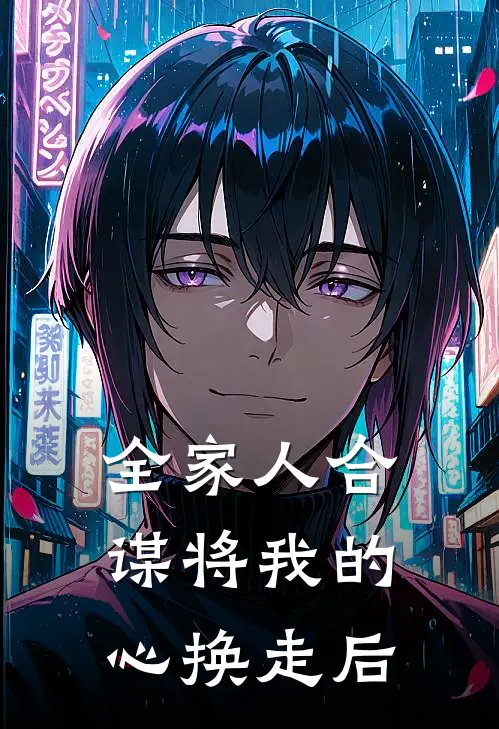 全家人合谋将我的心换走后