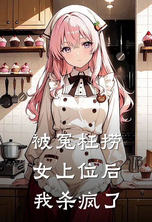 被冤枉捞女上位后，我杀疯了(婷婷何晖添笑)完结版小说推荐_最新完结小说推荐被冤枉捞女上位后，我杀疯了婷婷何晖添笑