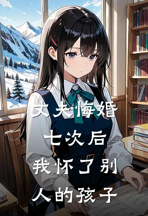 丈夫悔婚七次后，我怀了别人的孩子