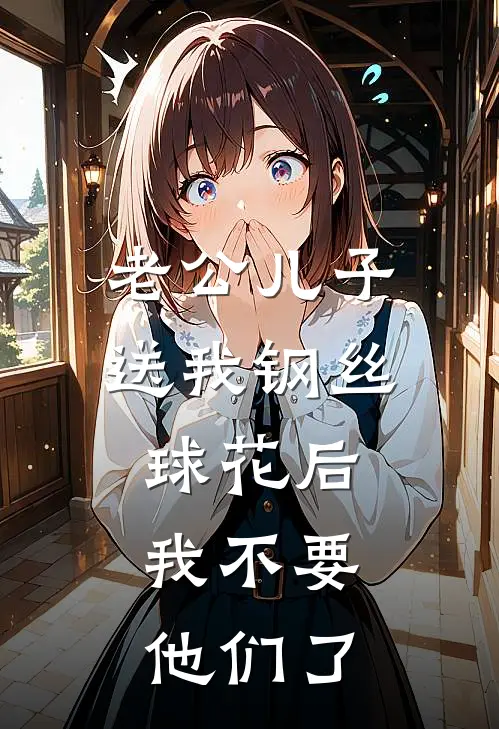 老公儿子送我钢丝球花后，我不要他们了